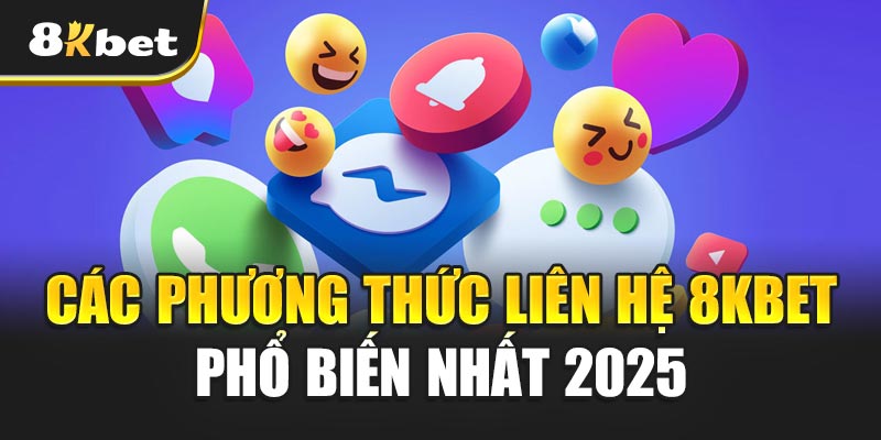 Các Phương Thức Liên hệ 8kbet Phổ Biến Nhất 2025