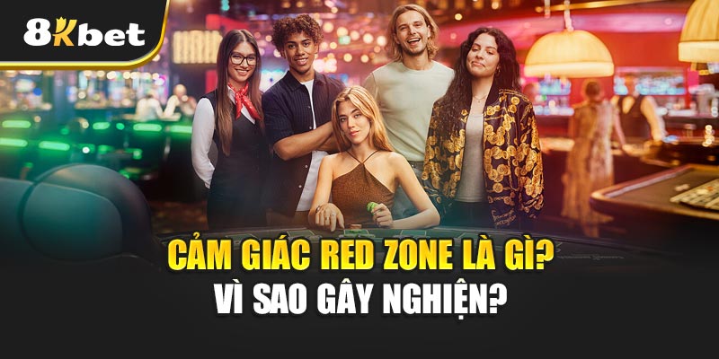 Cảm Giác Red Zone Là Gì? Vì Sao Gây Nghiện?