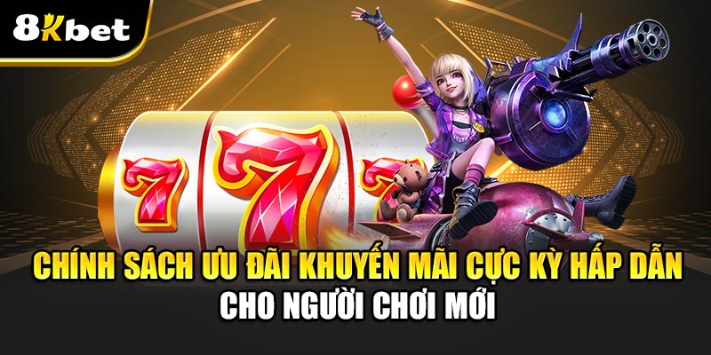 Chính sách ưu đãi khuyến mãi cực kỳ hấp dẫn cho người chơi mới