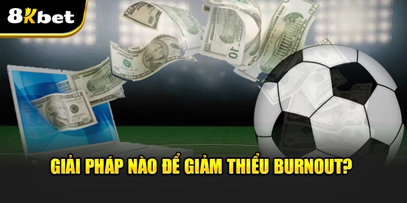 Giải pháp nào để giảm thiểu burnout?