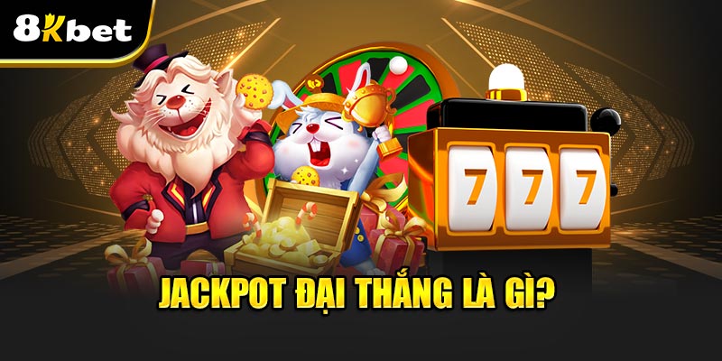 Jackpot Đại Thắng Là Gì?