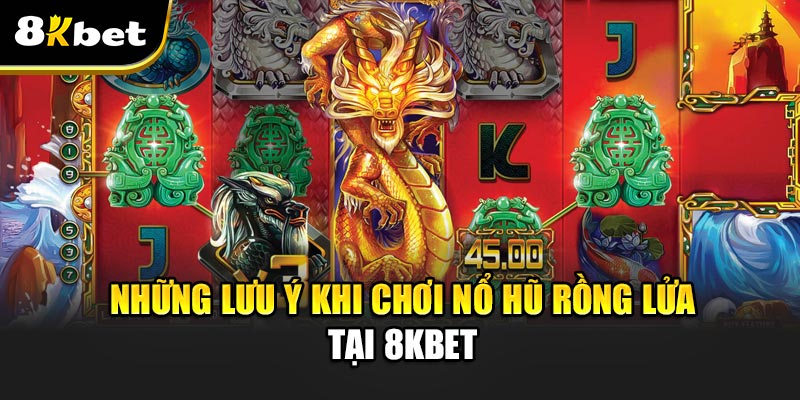 Những Lưu Ý Khi Chơi Nổ Hũ Rồng Lửa Tại 8kbet